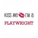 Kiss Me I'm a PLAYWRIGHT t-shirts