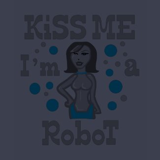 Kiss Me I'm A Robot shirt