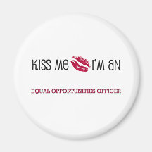 Kiss Me I'm an EQUAL OPPORTUNITIES OFFICER Refrigerator Magnet
