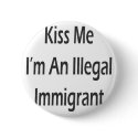 Kiss Me I'm An Illegal Immigrant buttons by Supernova23 Kiss Me I'm An Illegal Immigrant buttons