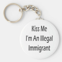 Kiss Me I'm An Illegal Immigrant Key Chain