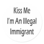 Kiss Me I'm An Illegal Immigrant Round Stickers