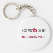 Kiss Me I'm an IMPERSONATOR Key Chains