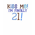 Kiss Me!  I'm finally 21! t-shirts