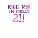 Kiss Me!  I'm Finally 21! t-shirts