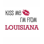 Kiss Me I'm From LOUISIANA