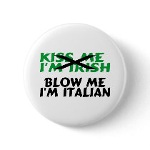 Kiss Me Im Irish Blow Me Im Italian Pinback Buttons