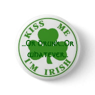 Kiss Me Im Irish, ...Or drunk...Or whatever... button