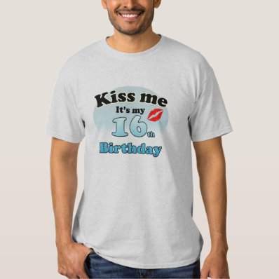 Kiss me it&#39;s my 16th Birthday T-shirts