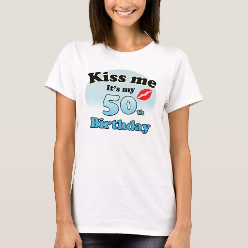 Kiss Me Its My 50th Birthday T Shirt Zazzle