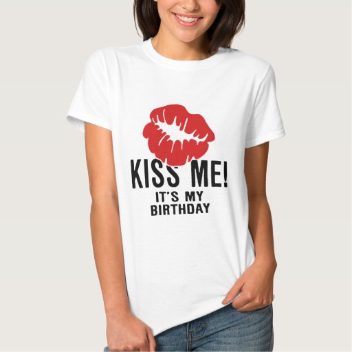 Kiss Me Its My Birthday T Shirt Zazzle