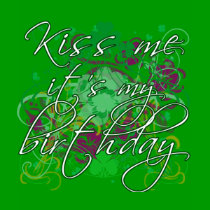 Kiss Me It's My Birthday t-shirts by greenbaby Kiss Me It's My Birthday t-shirts