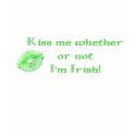 Kiss me whether or not I'm Irish! t-shirts by rosaamarilla Kiss me whether or not I'm Irish! t-shirts