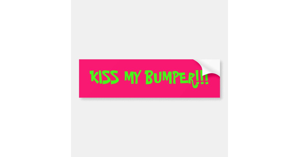 KISS MY BUMPER!!! BUMPER STICKER Zazzle