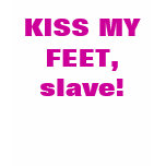 KISS MY FEET, slave! t-shirts