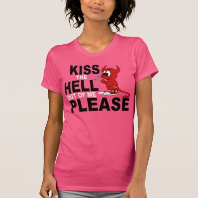 KISS THE HELL OUT OF ME PLEASE SHIRTS