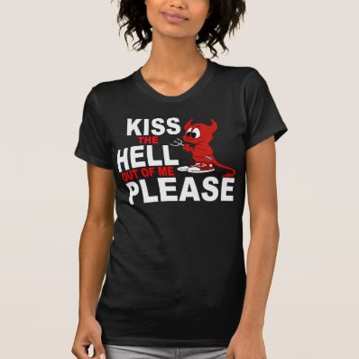 KISS THE HELL OUT OF ME PLEASE T SHIRT