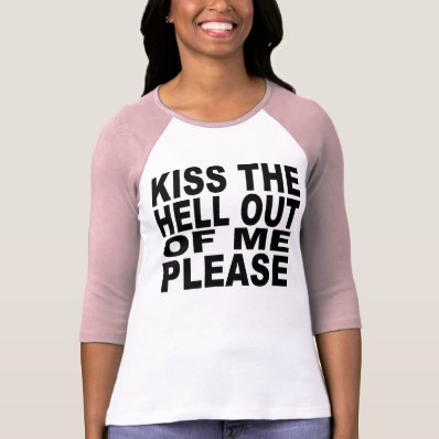 Kiss The Hell Out Of Me Please T-shirts