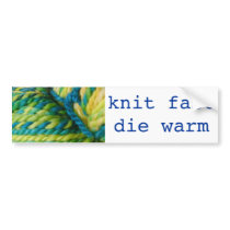 knit fast - die warm bumper stickers