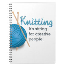 Knitting...it's sitting for creative people. spiral notebooks