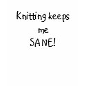 Knitting keeps me SANE! t-shirts