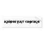 Know Fat Chicks Bumper Sticker