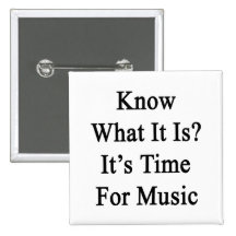 Know What It Is It's Time For Music Buttons