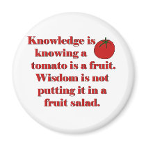 Knowledge is knowing a tomato is a fruit. magnet