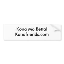 Kona Mo Betta! Konafriends.com Bumper Stickers