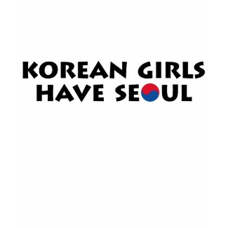 Korean Girls Have Seoul shirt