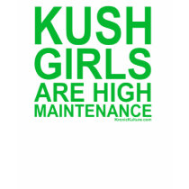 Kush girls are high maintenence 420 stoner chick t-shirts