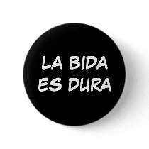 La bida es dura buttons by elowofeliz La bida es dura buttons