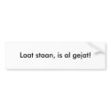 Laat staan, is al gejat! bumper stickers by Waitingincubus Laat staan, is al gejat! bumper stickers