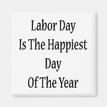 Labor Day Is The Happiest Day Of The Year Refrigerator Magnets