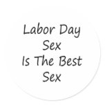 Labor Day Sex Is The Best Sex Round Sticker