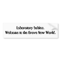 Laboratory babies. Welcome to the Brave New Wor... Bumper Stickers