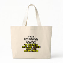 Lacrosse Coach ... Assume I Am Never Wrong Bag
