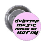 Ladies Dubstep Music makes me horny buttons