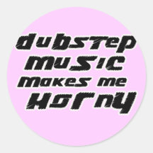 Ladies Dubstep Music makes me horny Round Sticker