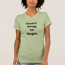 Ladies' Insert Drug To Begin t-shirts
