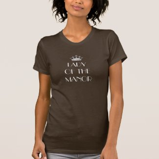 Lady of the Manor Her Ladyship Tshirts