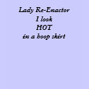 Lady Re-Enactor I look HOT in a hoop skirt t-shirts by hcove06 Lady Re-Enactor I look HOT in a hoop skirt t-shirts