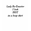Lady Re-Enactor I look HOT in a hoop skirt t-shirts by hcove06 Lady Re-Enactor I look HOT in a hoop skirt t-shirts