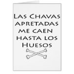 Las Chavas Apretadas Me Caen Hasta Los Huesos Greeting Card