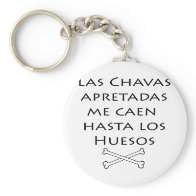 Las Chavas Apretadas Me Caen Hasta Los Huesos Keychains by Supernova23