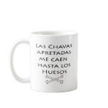 Las Chavas Apretadas Me Caen Hasta Los Huesos Coffee Mug