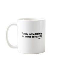 Last Day Of Your Life quote mugs