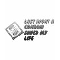 Last Night A Condom Saved My Life - Funny Humour t-shirts
