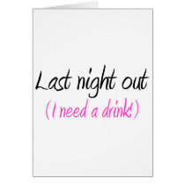 Last Night Out (I Need A Drink) cards by CelebrationZazzle Last Night Out (I Need A Drink) cards