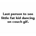 Last person to see little fat kid dancing on co... t-shirts by julie5566 Last person to see little fat kid dancing on co... t-shirts